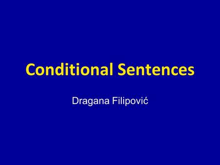 Conditional Sentences Dragana Filipović. Conditions deal with imagined situations: some are possible, some are unlikely, some are impossible.