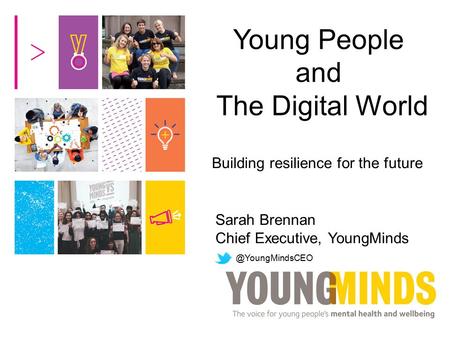 Young People and The Digital World Building resilience for the future Sarah Brennan Chief Executive,