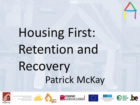 Presentation Title Speaker’s name Presentation title Speaker’s name Housing First: Retention and Recovery Patrick McKay.