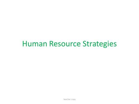 Human Resource Strategies teacher copy. Human Resource (HR) Objectives and Strategies HRM (Human Resource Management) means making best use of employees.