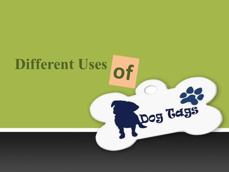 Different Uses of. Personalized dog tags are kind of fashion accessory that have become quite popular. There are endless possibilities to create and use.