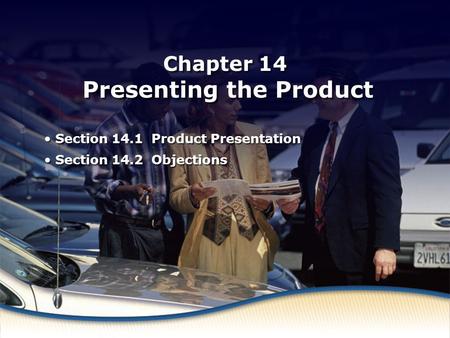 Product Presentation Chapter 14 Presenting the Product Section 14.1 Product Presentation Section 14.2 Objections Section 14.1 Product Presentation Section.