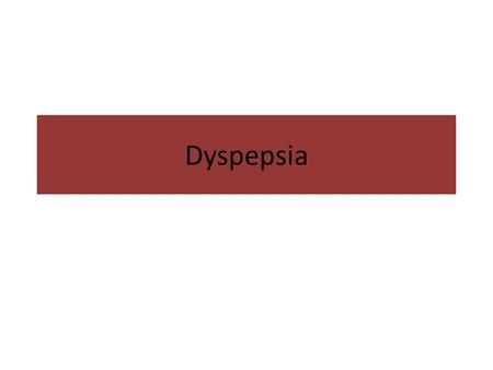 Dyspepsia. one or more of the following symptoms Postprandial fullness, early satiation, epigastric pain, or burning.