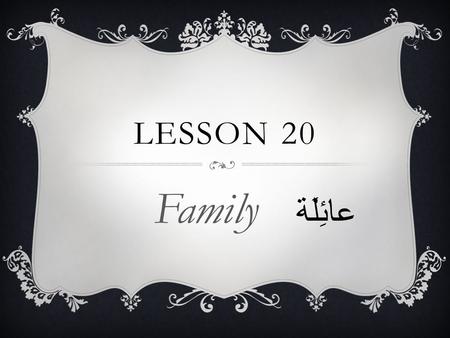LESSON 20 Family عائِلَة. DO NOW  List all opposite that you have learned about so far.