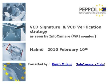 Presented by : Piero Milani ( InfoCamere - Italy)Piero Milani InfoCamere - Italy VCD Signature & VCD Verification strategy as seen by InfoCamere ( WP1.