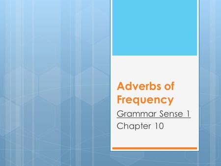 Adverbs of Frequency Grammar Sense 1 Chapter 10.