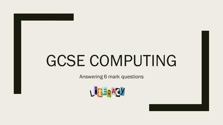 GCSE COMPUTING Answering 6 mark questions. Extended Questions Every exam paper has two extended questions, both worth six marks each. The question will.