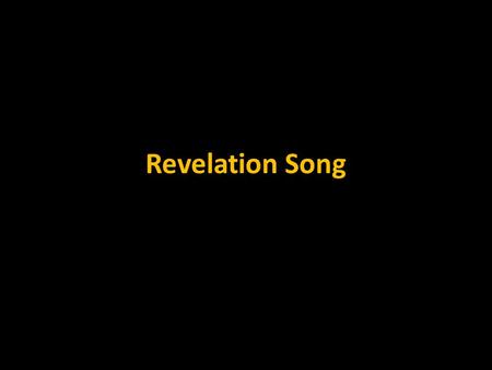 Revelation Song. Worthy is the Lamb who was slain Holy, Holy is He Sing a new song to Him who sits on heaven’s mercy seat.