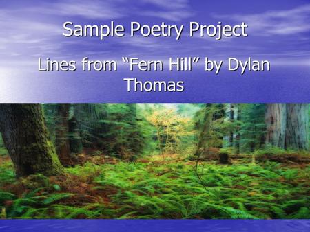 Sample Poetry Project Lines from “Fern Hill” by Dylan Thomas.