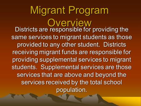 Migrant Program Overview Districts are responsible for providing the same services to migrant students as those provided to any other student. Districts.