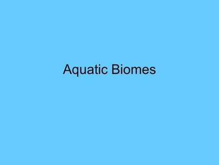 Aquatic Biomes. Determined by Salt content Flow rate Size (sometimes) 2 major categories of aquatic biomes: Salt water system Freshwater.