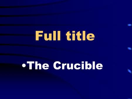 Full title The Crucible. Author Arthur Miller Type of work play.