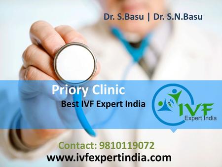 Priory Clinic Best IVF Expert India www.ivfexpertindia.com Contact: 9810119072 Dr. S.Basu | Dr. S.N.Basu.