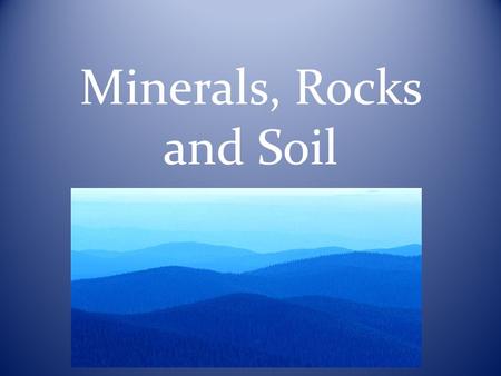 Minerals, Rocks and Soil Minerals Minerals are a natural, nonliving, solid substance that has a definite chemical structure. Simply put “Minerals make.