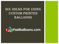 SIX IDEAS FOR USING CUSTOM PRINTED BALLOONS.  We deal in all kinds of balloon printing service, logo printed on balloons, custom printed balloons, printed.