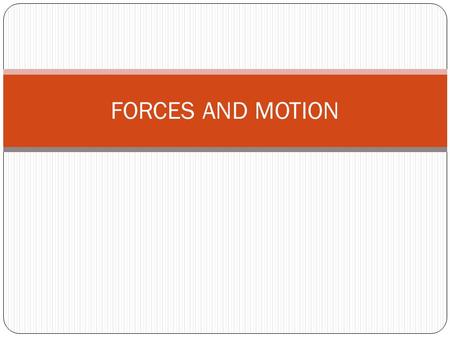 FORCES AND MOTION. Targets(PBA) A. Define Motion B. Tell what describes a force. C. Identify different forces that act on objects. D. Determine the effect.