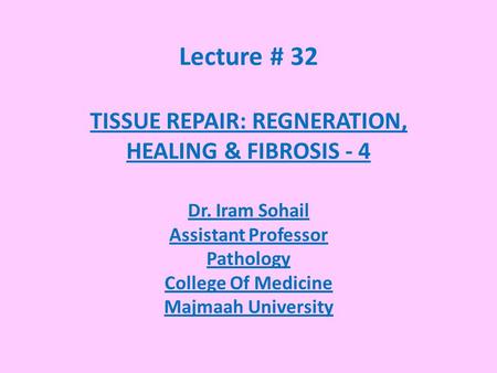Lecture # 32 TISSUE REPAIR: REGNERATION, HEALING & FIBROSIS - 4 Dr