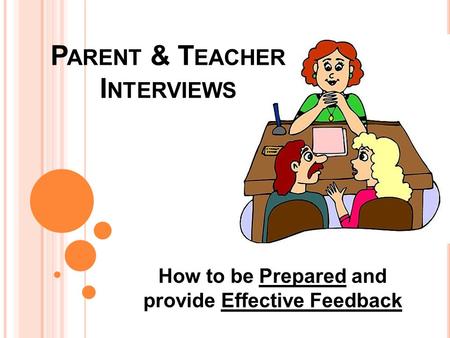 P ARENT & T EACHER I NTERVIEWS How to be Prepared and provide Effective Feedback.