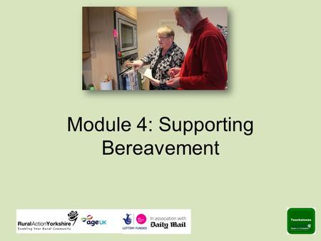 Module 4: Supporting Bereavement. Supportive Listening Listening is an important part of supporting someone who is bereaved. The next 2 slides are designed.