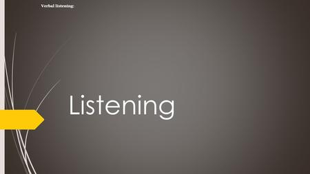 Verbal listening: Listening.