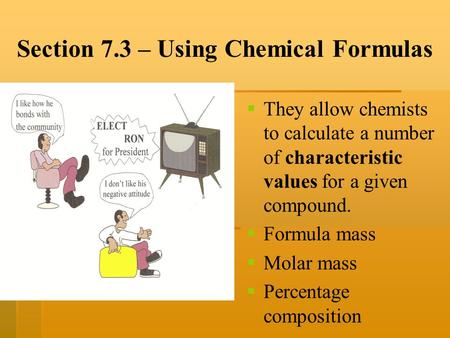 Section 7.3 – Using Chemical Formulas   They allow chemists to calculate a number of characteristic values for a given compound.   Formula mass  