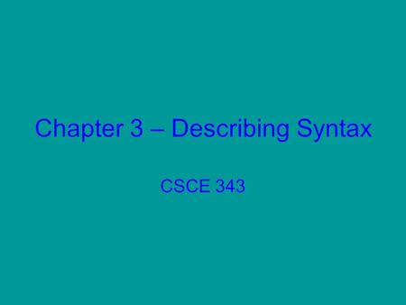 Chapter 3 – Describing Syntax CSCE 343. Syntax vs. Semantics Syntax: The form or structure of the expressions, statements, and program units. Semantics: