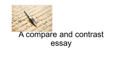A compare and contrast essay. What is a comparative and contrast essay? This type of essay informs the reader about differences and similarities between.
