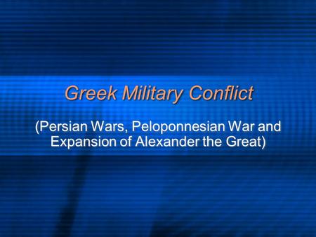 Greek Military Conflict (Persian Wars, Peloponnesian War and Expansion of Alexander the Great)