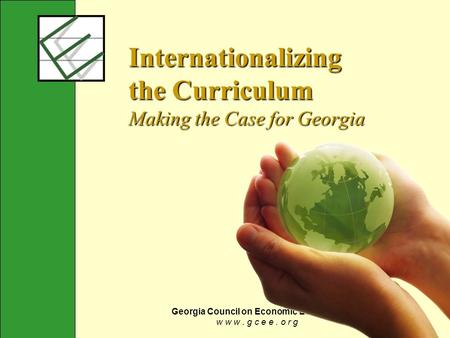 Georgia Council on Economic Education w w w. g c e e. o r g Internationalizing the Curriculum Making the Case for Georgia.