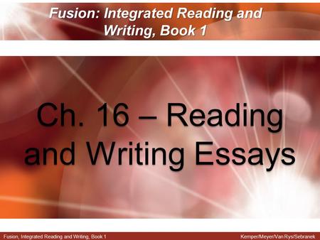 Fusion, Integrated Reading and Writing, Book 1Kemper/Meyer/Van Rys/Sebranek Fusion: Integrated Reading and Writing, Book 1 Ch. 16 – Reading and Writing.