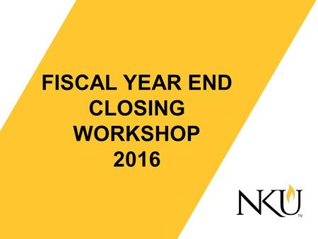 FISCAL YEAR END CLOSING WORKSHOP 2016. GeneralItems Workflows; Substitute approvers Substitute guidelines Date Goals All entries affecting department.