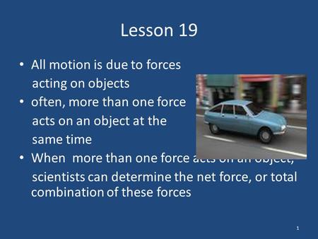 Lesson 19 All motion is due to forces acting on objects often, more than one force acts on an object at the same time When more than one force acts on.