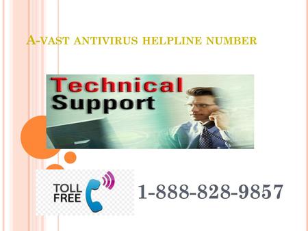 A- VAST ANTIVIRUS HELPLINE NUMBER 1-888-828-9857.