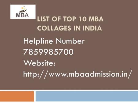 LIST OF TOP 10 MBA COLLAGES IN INDIA Helpline Number 7859985700 Website: