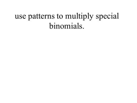 Use patterns to multiply special binomials.. There are formulas (shortcuts) that work for certain polynomial multiplication problems. (a + b) 2 = a 2.