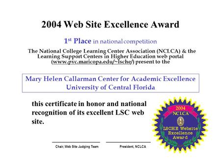 2004 Web Site Excellence Award 1 st Place in national competition The National College Learning Center Association (NCLCA) & the Learning Support Centers.