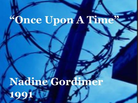“Once Upon A Time” Nadine Gordimer 1991.