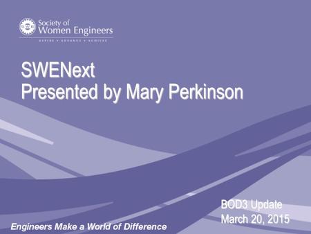 SWENext Presented by Mary Perkinson BOD3 Update March 20, 2015.
