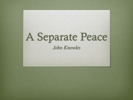 A Separate Peace John Knowles. Setting  Exeter, New Hampshire  Population: Approx. 14,000  Located close to large ports  Economy: Ship Commerce.