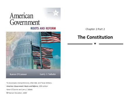 To Accompany Comprehensive, Alternate, and Texas Editions American Government: Roots and Reform, 10th edition Karen O’Connor and Larry J. Sabato  Pearson.