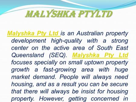 Malyshka PtyLtd Malyshka Pty Ltd Malyshka Pty Ltd is an Australian property development high-quality with a strong center on the active area of South East.