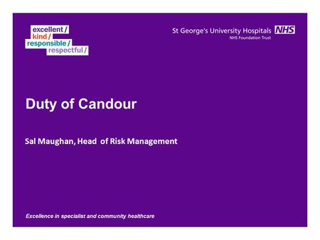 Excellence in specialist and community healthcare Duty of Candour Sal Maughan, Head of Risk Management.