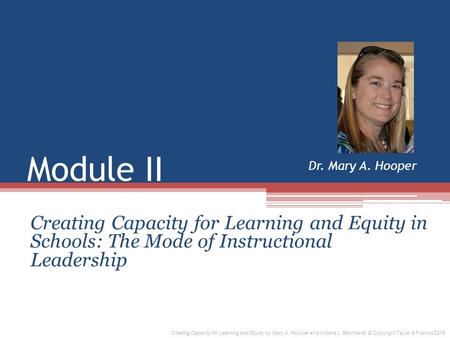 Module II Creating Capacity for Learning and Equity in Schools: The Mode of Instructional Leadership Dr. Mary A. Hooper Creating Capacity for Learning.