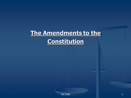 SECTION1 The Amendments to the Constitution. SECTION2 Bill of Rights (All ratified 1791) 1 st – No law against religion, freedom of speech (press), freedom.