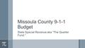 Missoula County 9-1-1 Budget State Special Revenue aka “The Quarter Fund.”