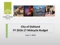 City of Oakland FY 2016-17 Midcycle Budget June 7, 2016.