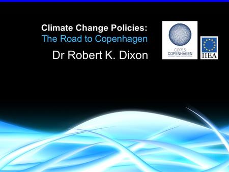 Climate Change Policies: The Road to Copenhagen Dr Robert K. Dixon.