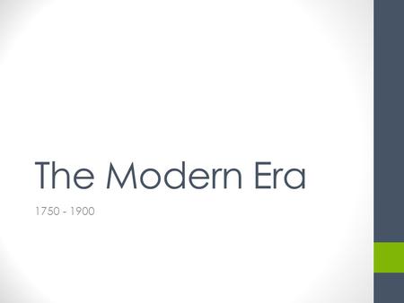 The Modern Era 1750 - 1900. EUROPE Important Dates 1750 ca – The Industrial Revolution starts in England 1756 – The Seven Years War starts 1763 – Treaty.