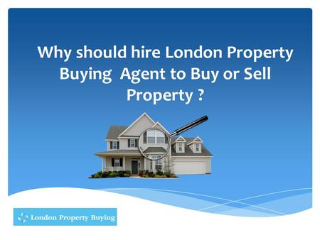 Why should hire London Property Buying Agent to Buy or Sell Property ?