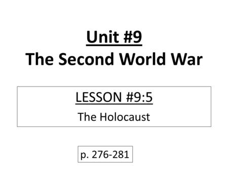 Unit #9 The Second World War LESSON #9:5 The Holocaust p. 276-281.